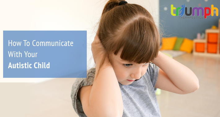 How To Communicate With Your Autistic Child | Triumph Therapeutics | Speech Therapy, Occupational Therapy, Physical Therapy in Washington DC