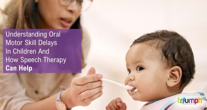 Understanding Oral Motor Skill Delays In Children And How Speech Therapy Can Help | Triumph Therapeutics | Washington DC Pediatric Therapists